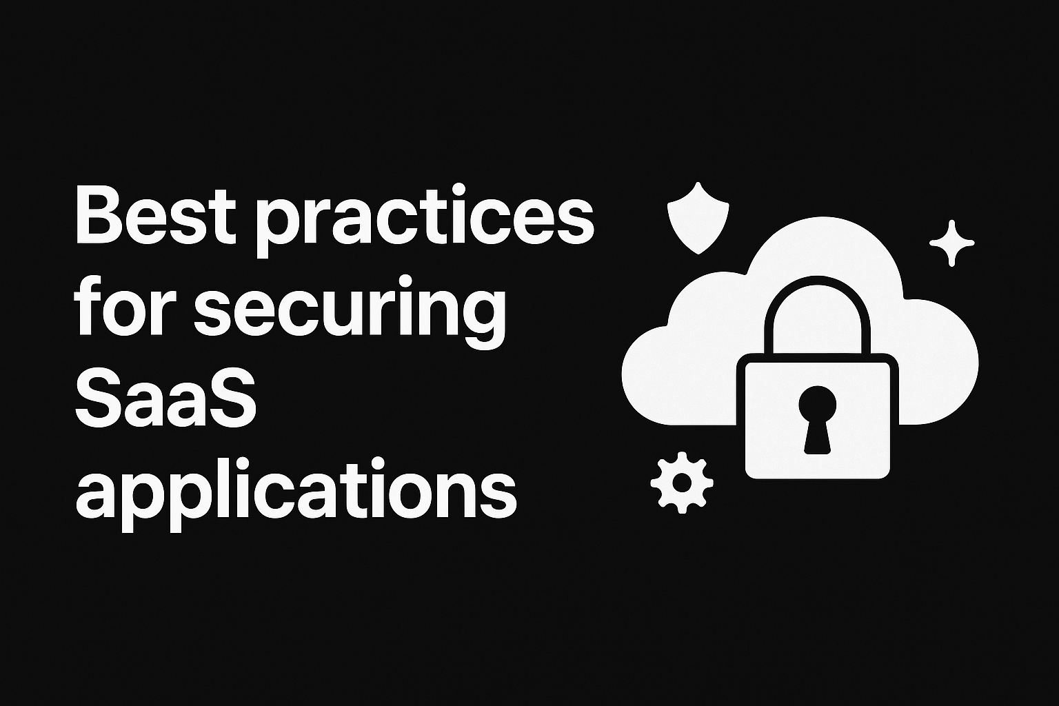 Best practices for securing SaaS applications